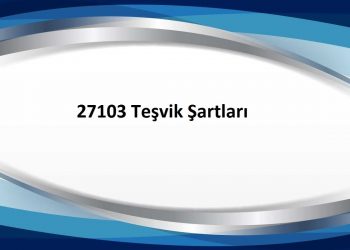 İŞVERENLERİ VE İŞÇİLERİ KAPSAYAN 27103 TEŞVİK ŞARTLARI VE SÜRELERİ HAKKINDA DUYURU