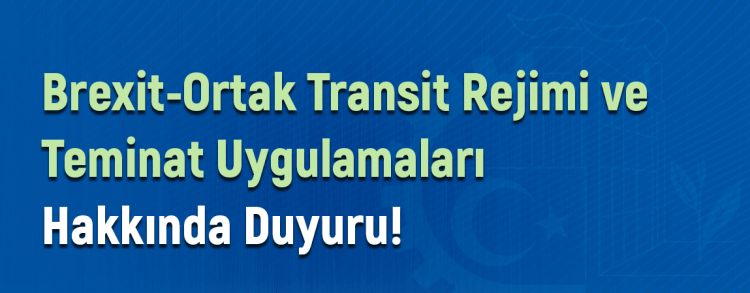 BREXİT-ORTAK TRANSİT REJİMİ VE TEMİNAT UYGULAMALARI HAKKINDA