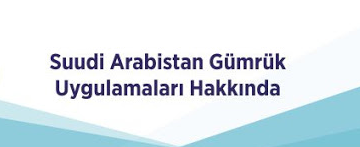 SUUDİ ARABİSTAN GÜMRÜKLERİNDE YAŞANAN SORUNLAR HAKKINDA