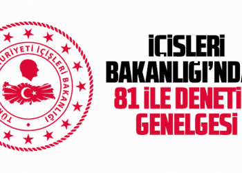 İÇİŞLERİ BAKANLIĞI’NDAN 81 İLE ‘DİNAMİK DENETİM’ GENELGESİ – 2 NİSAN 2021 TEMATİK DENETİMİ
