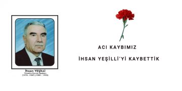 ACI KAYBIMIZ…ESKİ BAŞKANLARIMIZDAN İHSAN YEŞİLLİ’Yİ KAYBETTİK…