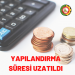 YAPILANDIRMA SÜRESİ UZATILDI