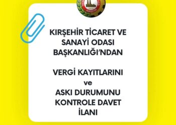 KIRŞEHİR TİCARET VE SANAYİ ODASI BAŞKANLIĞI’NDAN VERGİ KAYITLARINI ve ASKI DURUMUNU KONTROLE DAVET İLANI