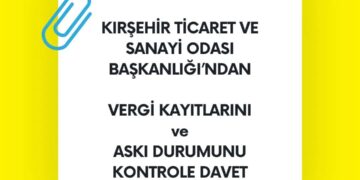 KIRŞEHİR TİCARET VE SANAYİ ODASI BAŞKANLIĞI’NDAN VERGİ KAYITLARINI ve ASKI DURUMUNU KONTROLE DAVET İLANI