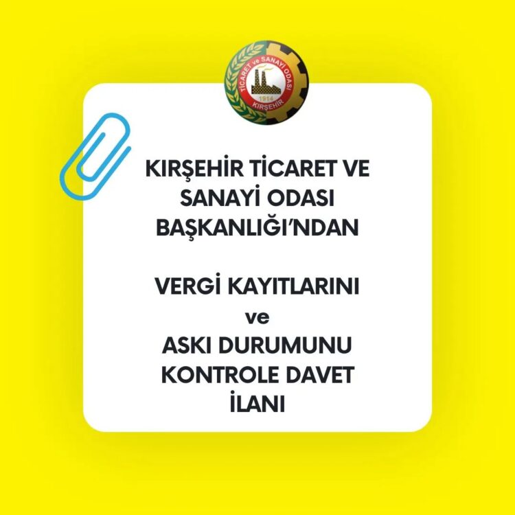 KIRŞEHİR TİCARET VE SANAYİ ODASI BAŞKANLIĞI’NDAN VERGİ KAYITLARINI ve ASKI DURUMUNU KONTROLE DAVET İLANI