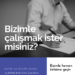 BİZİMLE ÇALIŞMAK İSTER MİSİNİZ?